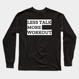LESS TALK MORE WORKOUT Long Sleeve T-Shirt